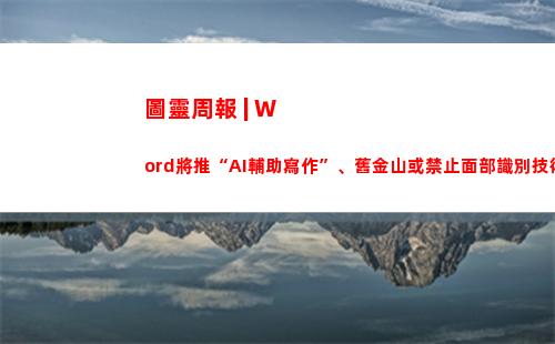 圖靈周報 | Word將推“AI輔助寫作”、舊金山或禁止面部識別技術插圖5